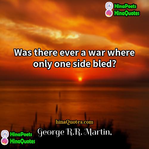 George RR Martin Quotes | Was there ever a war where only